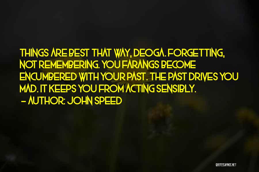 John Speed Quotes: Things Are Best That Way, Deoga. Forgetting, Not Remembering. You Farangs Become Encumbered With Your Past. The Past Drives You