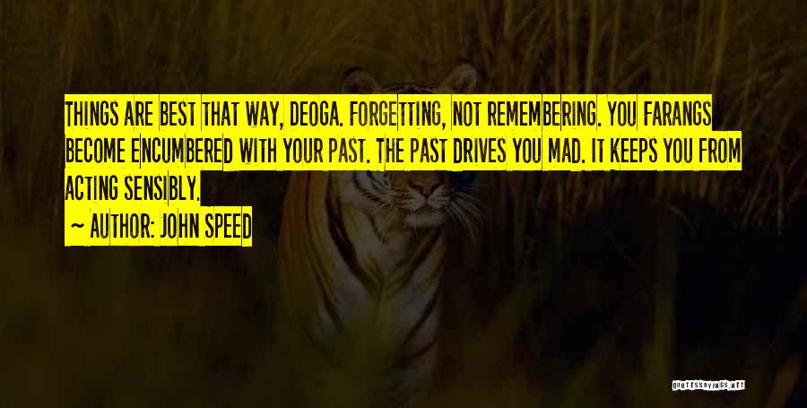 John Speed Quotes: Things Are Best That Way, Deoga. Forgetting, Not Remembering. You Farangs Become Encumbered With Your Past. The Past Drives You