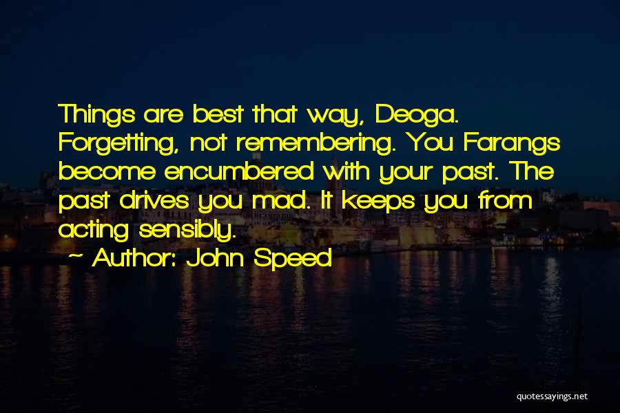 John Speed Quotes: Things Are Best That Way, Deoga. Forgetting, Not Remembering. You Farangs Become Encumbered With Your Past. The Past Drives You