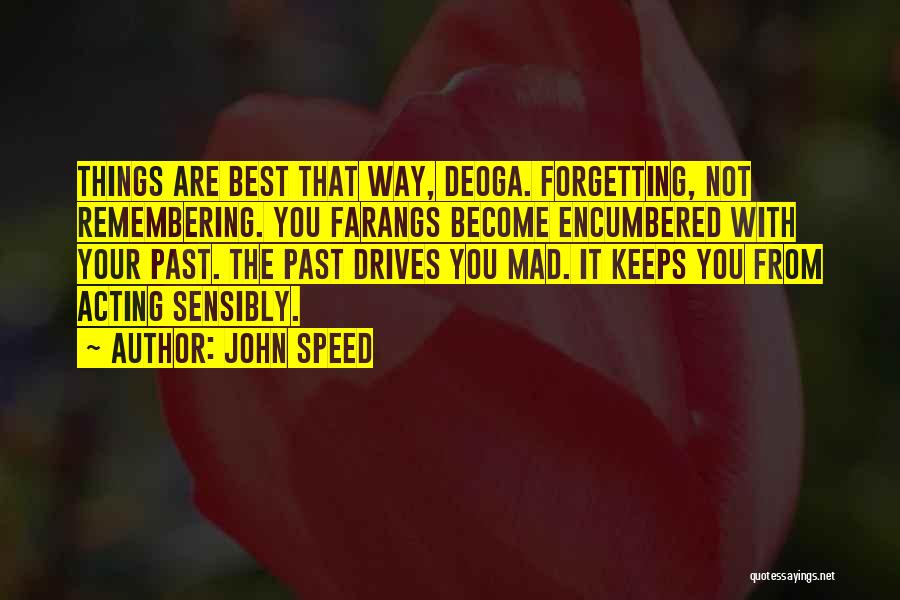 John Speed Quotes: Things Are Best That Way, Deoga. Forgetting, Not Remembering. You Farangs Become Encumbered With Your Past. The Past Drives You