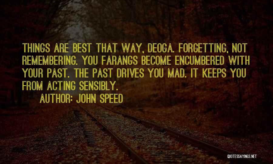 John Speed Quotes: Things Are Best That Way, Deoga. Forgetting, Not Remembering. You Farangs Become Encumbered With Your Past. The Past Drives You