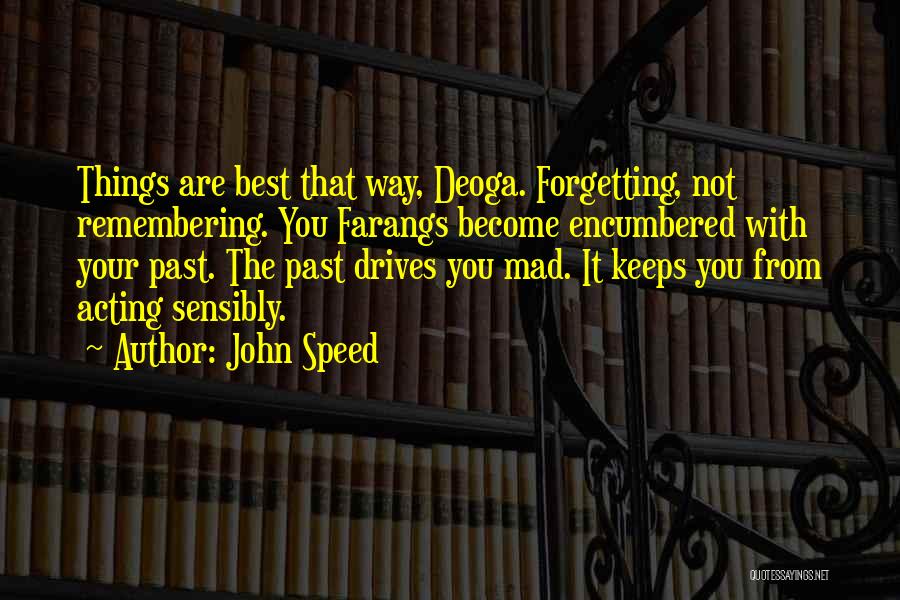 John Speed Quotes: Things Are Best That Way, Deoga. Forgetting, Not Remembering. You Farangs Become Encumbered With Your Past. The Past Drives You