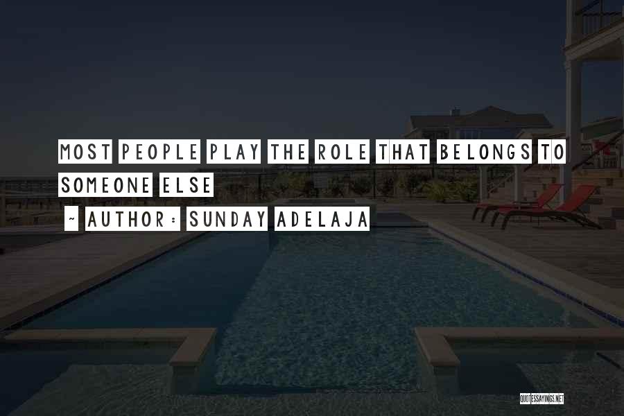 Sunday Adelaja Quotes: Most People Play The Role That Belongs To Someone Else