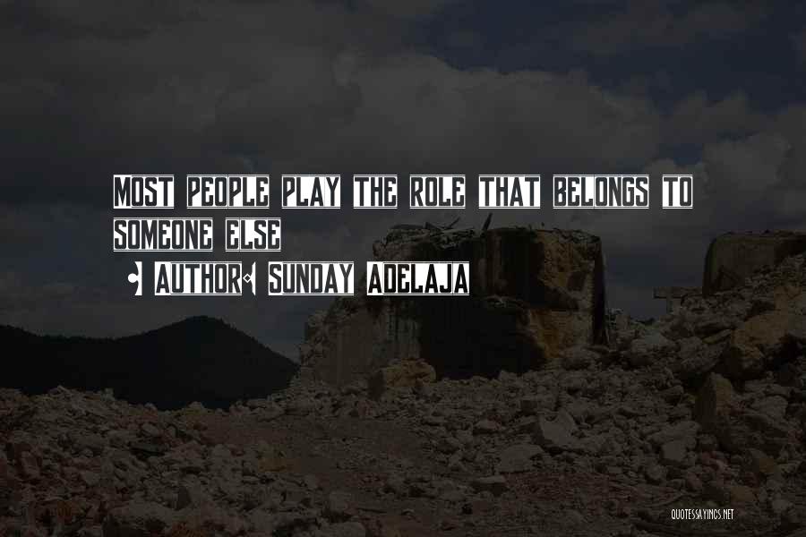 Sunday Adelaja Quotes: Most People Play The Role That Belongs To Someone Else