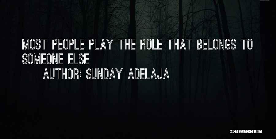 Sunday Adelaja Quotes: Most People Play The Role That Belongs To Someone Else