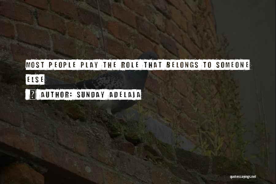 Sunday Adelaja Quotes: Most People Play The Role That Belongs To Someone Else
