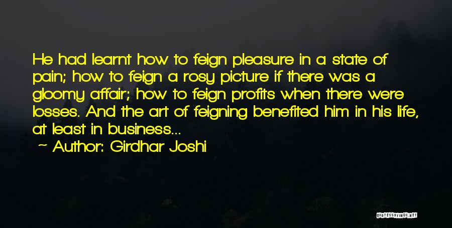 Girdhar Joshi Quotes: He Had Learnt How To Feign Pleasure In A State Of Pain; How To Feign A Rosy Picture If There