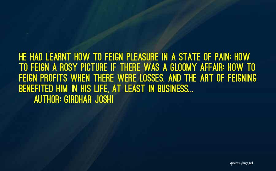 Girdhar Joshi Quotes: He Had Learnt How To Feign Pleasure In A State Of Pain; How To Feign A Rosy Picture If There