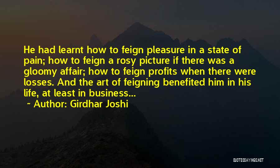 Girdhar Joshi Quotes: He Had Learnt How To Feign Pleasure In A State Of Pain; How To Feign A Rosy Picture If There