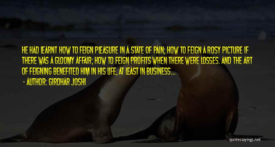 Girdhar Joshi Quotes: He Had Learnt How To Feign Pleasure In A State Of Pain; How To Feign A Rosy Picture If There