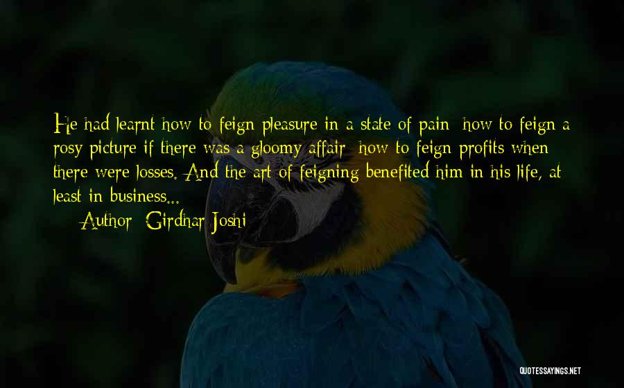 Girdhar Joshi Quotes: He Had Learnt How To Feign Pleasure In A State Of Pain; How To Feign A Rosy Picture If There