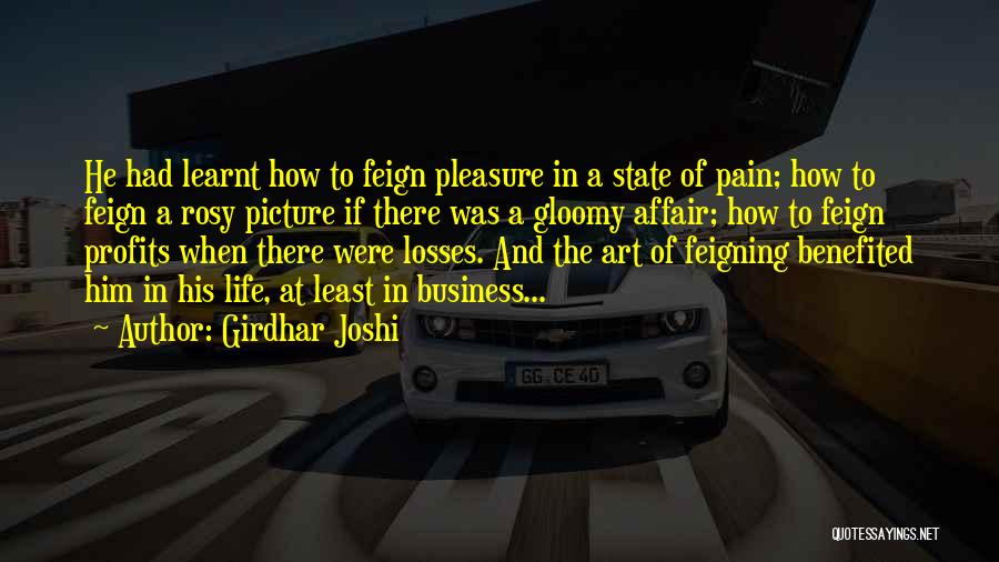 Girdhar Joshi Quotes: He Had Learnt How To Feign Pleasure In A State Of Pain; How To Feign A Rosy Picture If There