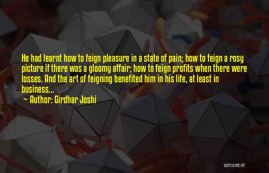 Girdhar Joshi Quotes: He Had Learnt How To Feign Pleasure In A State Of Pain; How To Feign A Rosy Picture If There