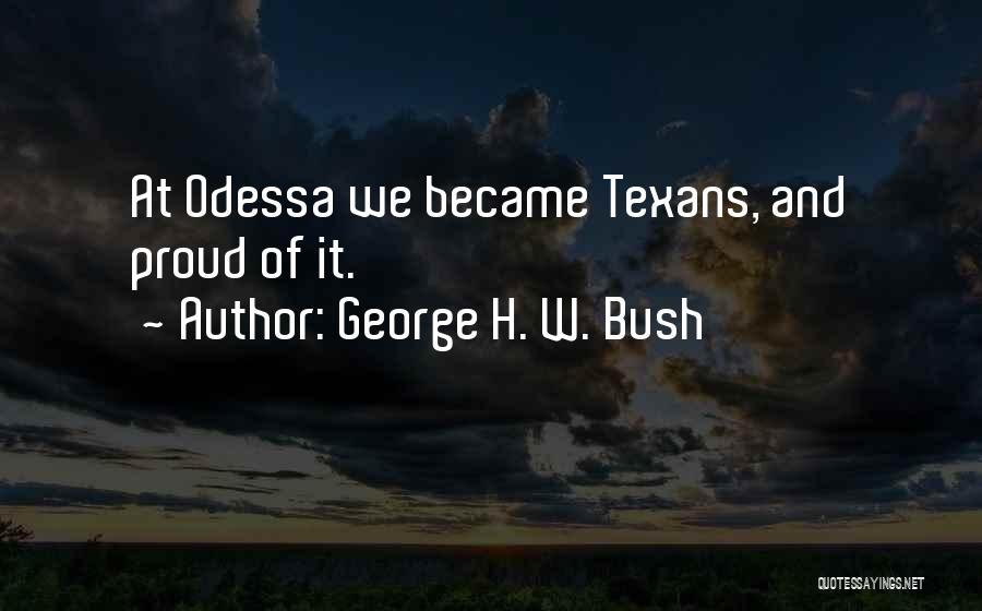 George H. W. Bush Quotes: At Odessa We Became Texans, And Proud Of It.