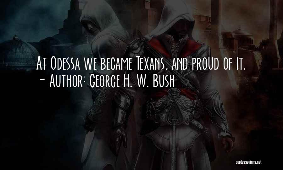 George H. W. Bush Quotes: At Odessa We Became Texans, And Proud Of It.