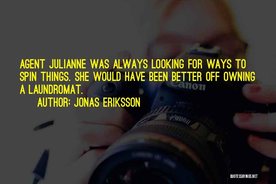 Jonas Eriksson Quotes: Agent Julianne Was Always Looking For Ways To Spin Things. She Would Have Been Better Off Owning A Laundromat.