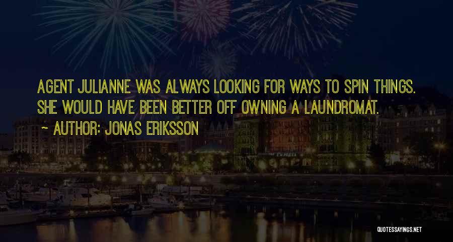 Jonas Eriksson Quotes: Agent Julianne Was Always Looking For Ways To Spin Things. She Would Have Been Better Off Owning A Laundromat.