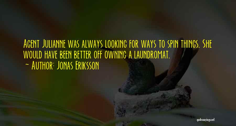Jonas Eriksson Quotes: Agent Julianne Was Always Looking For Ways To Spin Things. She Would Have Been Better Off Owning A Laundromat.