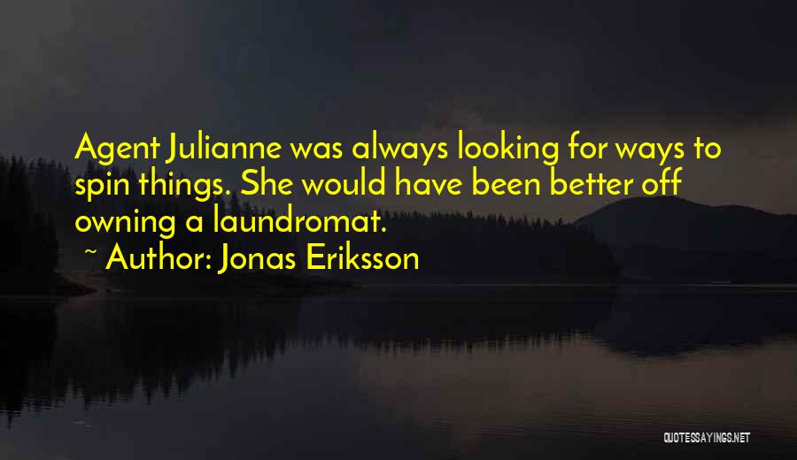 Jonas Eriksson Quotes: Agent Julianne Was Always Looking For Ways To Spin Things. She Would Have Been Better Off Owning A Laundromat.