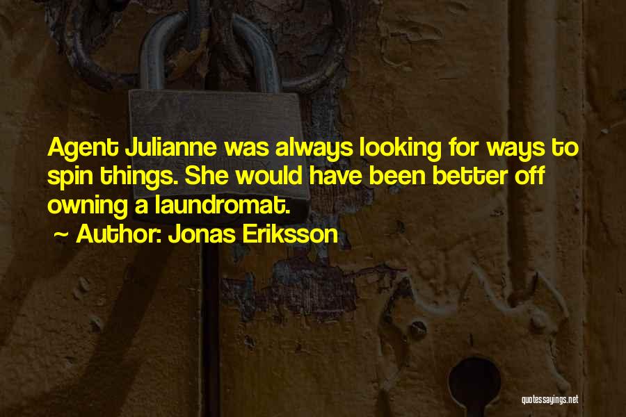 Jonas Eriksson Quotes: Agent Julianne Was Always Looking For Ways To Spin Things. She Would Have Been Better Off Owning A Laundromat.