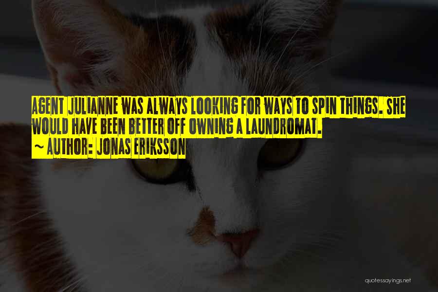 Jonas Eriksson Quotes: Agent Julianne Was Always Looking For Ways To Spin Things. She Would Have Been Better Off Owning A Laundromat.