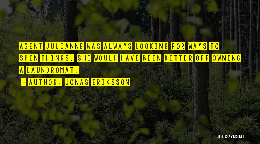 Jonas Eriksson Quotes: Agent Julianne Was Always Looking For Ways To Spin Things. She Would Have Been Better Off Owning A Laundromat.