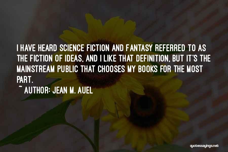 Jean M. Auel Quotes: I Have Heard Science Fiction And Fantasy Referred To As The Fiction Of Ideas, And I Like That Definition, But