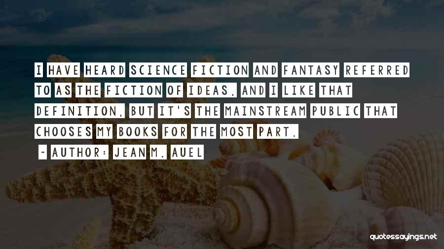 Jean M. Auel Quotes: I Have Heard Science Fiction And Fantasy Referred To As The Fiction Of Ideas, And I Like That Definition, But