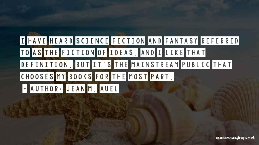 Jean M. Auel Quotes: I Have Heard Science Fiction And Fantasy Referred To As The Fiction Of Ideas, And I Like That Definition, But