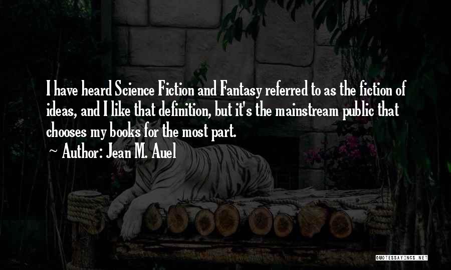 Jean M. Auel Quotes: I Have Heard Science Fiction And Fantasy Referred To As The Fiction Of Ideas, And I Like That Definition, But