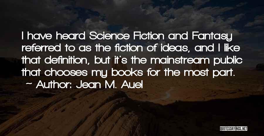 Jean M. Auel Quotes: I Have Heard Science Fiction And Fantasy Referred To As The Fiction Of Ideas, And I Like That Definition, But