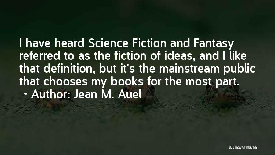 Jean M. Auel Quotes: I Have Heard Science Fiction And Fantasy Referred To As The Fiction Of Ideas, And I Like That Definition, But