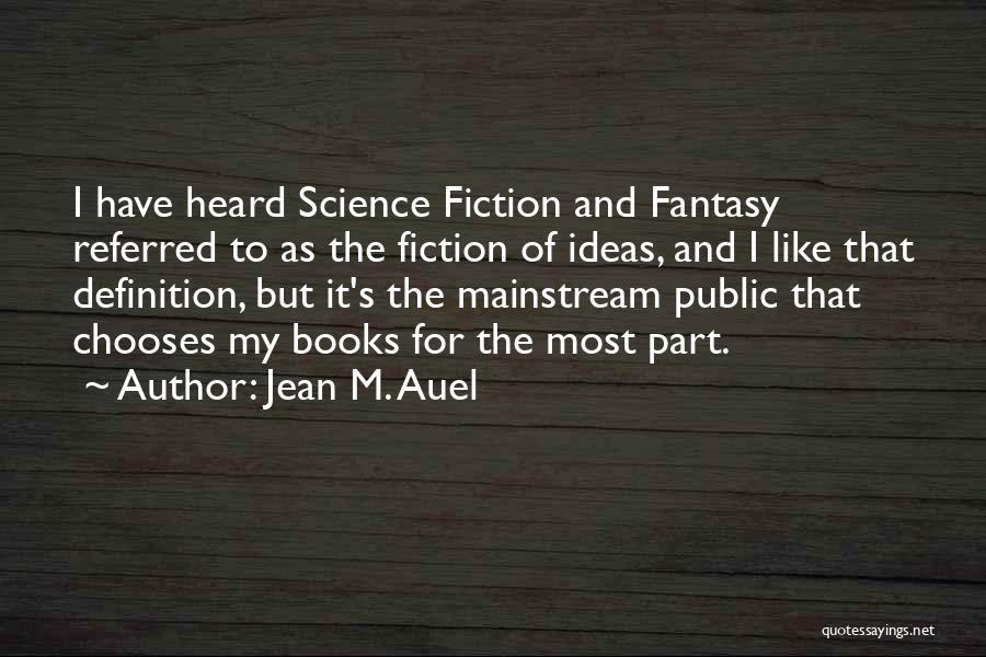 Jean M. Auel Quotes: I Have Heard Science Fiction And Fantasy Referred To As The Fiction Of Ideas, And I Like That Definition, But