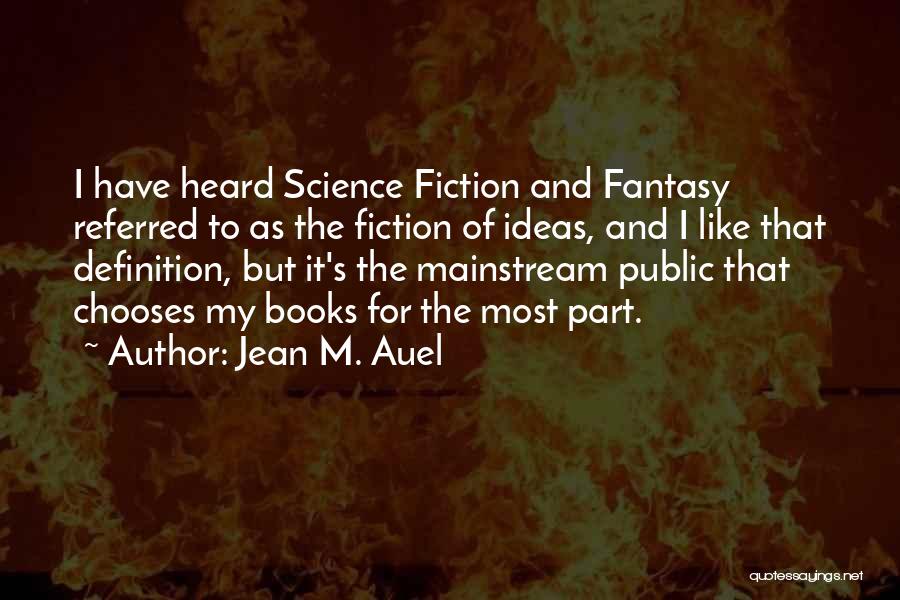 Jean M. Auel Quotes: I Have Heard Science Fiction And Fantasy Referred To As The Fiction Of Ideas, And I Like That Definition, But