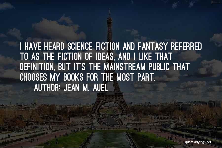 Jean M. Auel Quotes: I Have Heard Science Fiction And Fantasy Referred To As The Fiction Of Ideas, And I Like That Definition, But