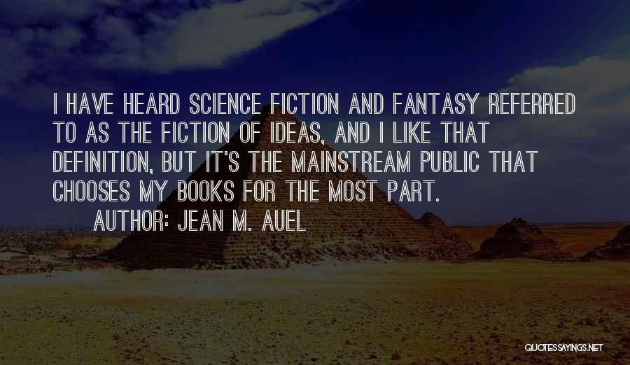 Jean M. Auel Quotes: I Have Heard Science Fiction And Fantasy Referred To As The Fiction Of Ideas, And I Like That Definition, But