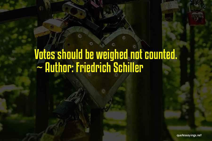 Friedrich Schiller Quotes: Votes Should Be Weighed Not Counted.