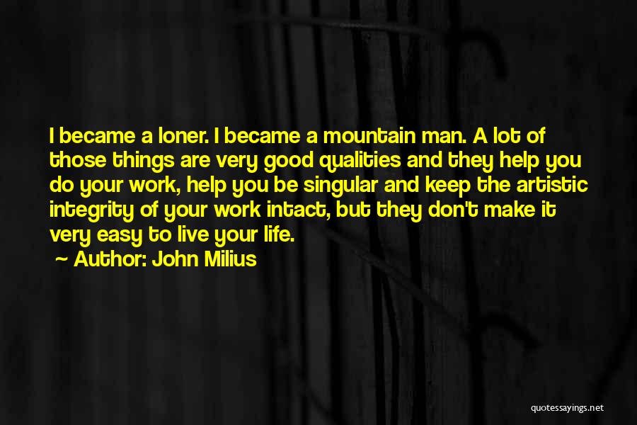 John Milius Quotes: I Became A Loner. I Became A Mountain Man. A Lot Of Those Things Are Very Good Qualities And They