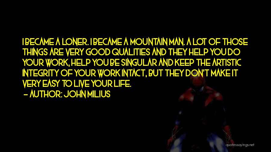 John Milius Quotes: I Became A Loner. I Became A Mountain Man. A Lot Of Those Things Are Very Good Qualities And They