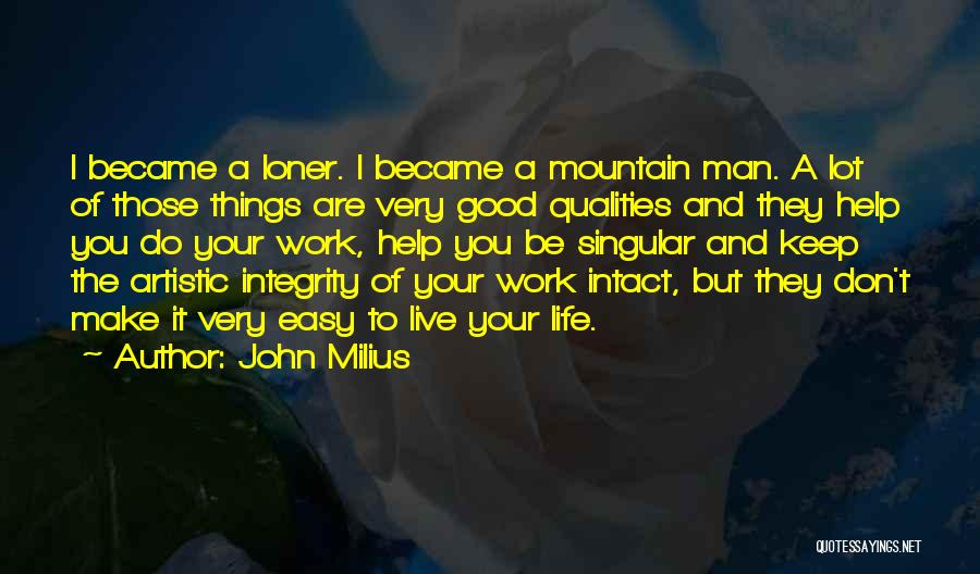 John Milius Quotes: I Became A Loner. I Became A Mountain Man. A Lot Of Those Things Are Very Good Qualities And They
