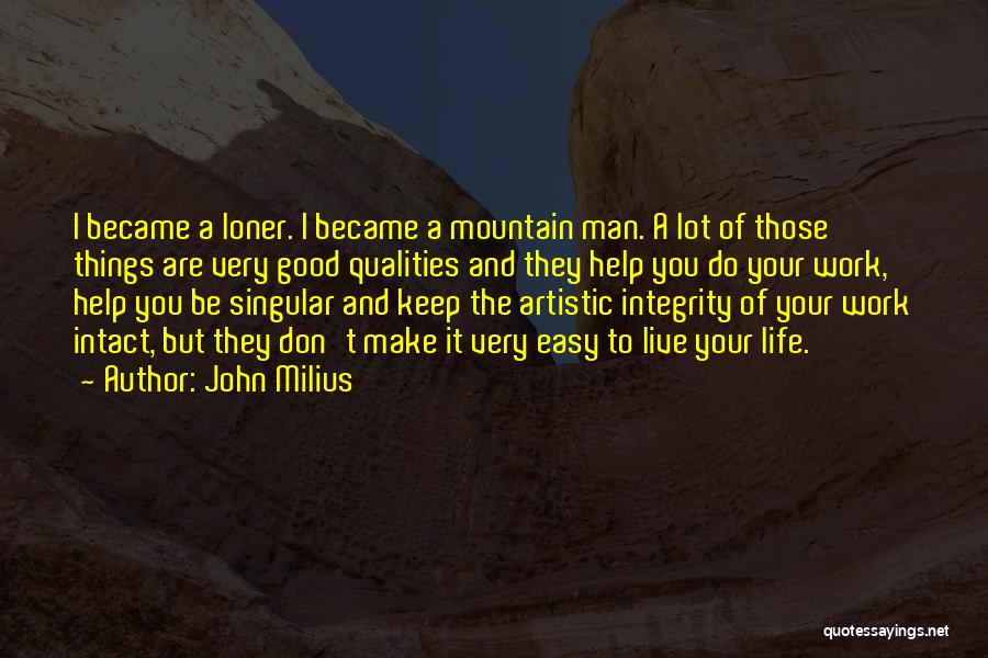 John Milius Quotes: I Became A Loner. I Became A Mountain Man. A Lot Of Those Things Are Very Good Qualities And They