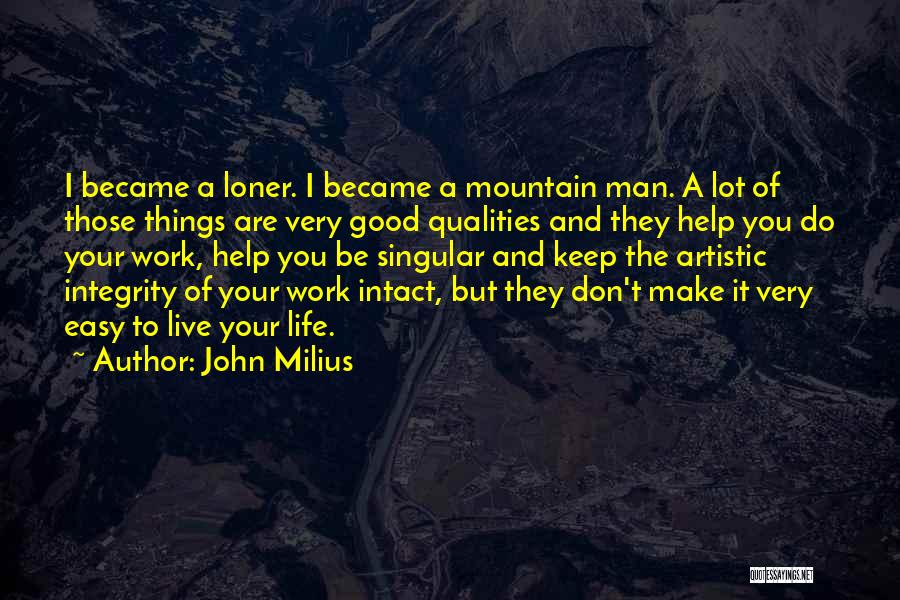 John Milius Quotes: I Became A Loner. I Became A Mountain Man. A Lot Of Those Things Are Very Good Qualities And They