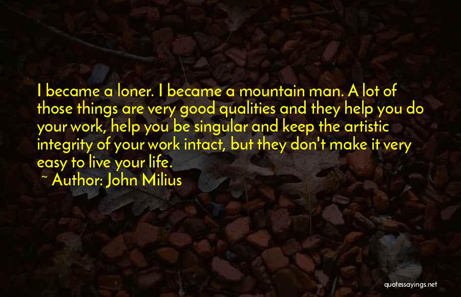 John Milius Quotes: I Became A Loner. I Became A Mountain Man. A Lot Of Those Things Are Very Good Qualities And They