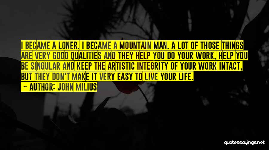 John Milius Quotes: I Became A Loner. I Became A Mountain Man. A Lot Of Those Things Are Very Good Qualities And They