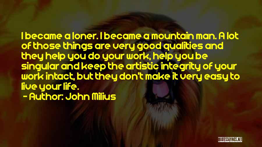John Milius Quotes: I Became A Loner. I Became A Mountain Man. A Lot Of Those Things Are Very Good Qualities And They