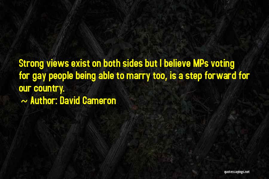 David Cameron Quotes: Strong Views Exist On Both Sides But I Believe Mps Voting For Gay People Being Able To Marry Too, Is