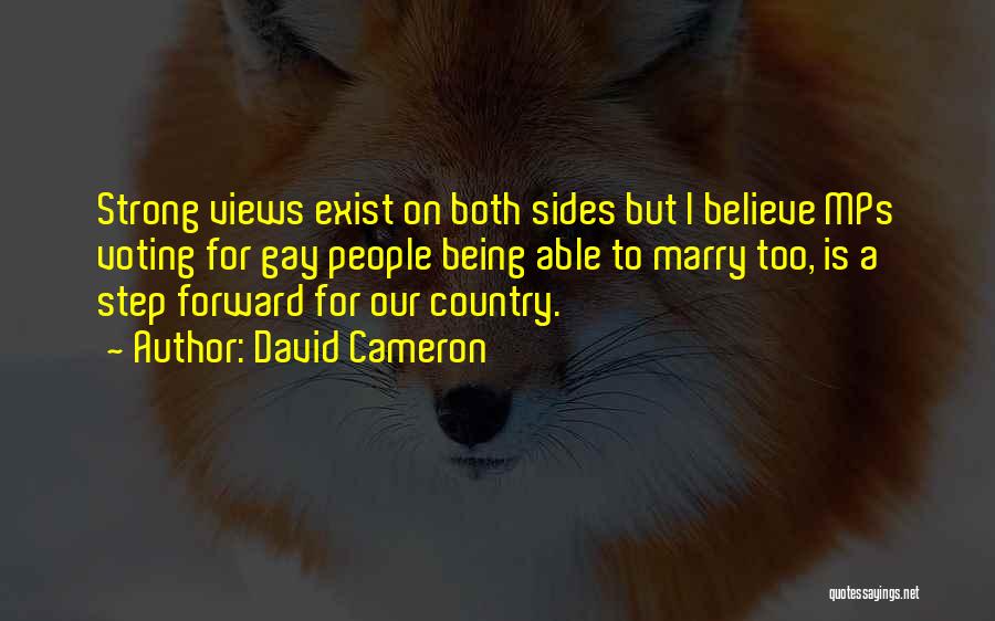 David Cameron Quotes: Strong Views Exist On Both Sides But I Believe Mps Voting For Gay People Being Able To Marry Too, Is