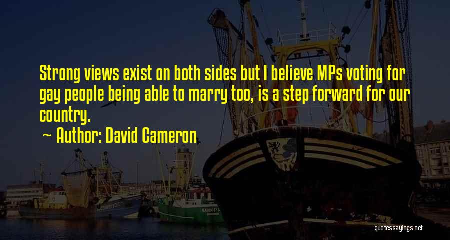 David Cameron Quotes: Strong Views Exist On Both Sides But I Believe Mps Voting For Gay People Being Able To Marry Too, Is