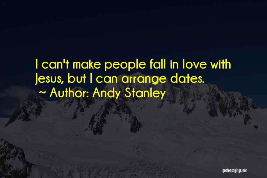 Andy Stanley Quotes: I Can't Make People Fall In Love With Jesus, But I Can Arrange Dates.