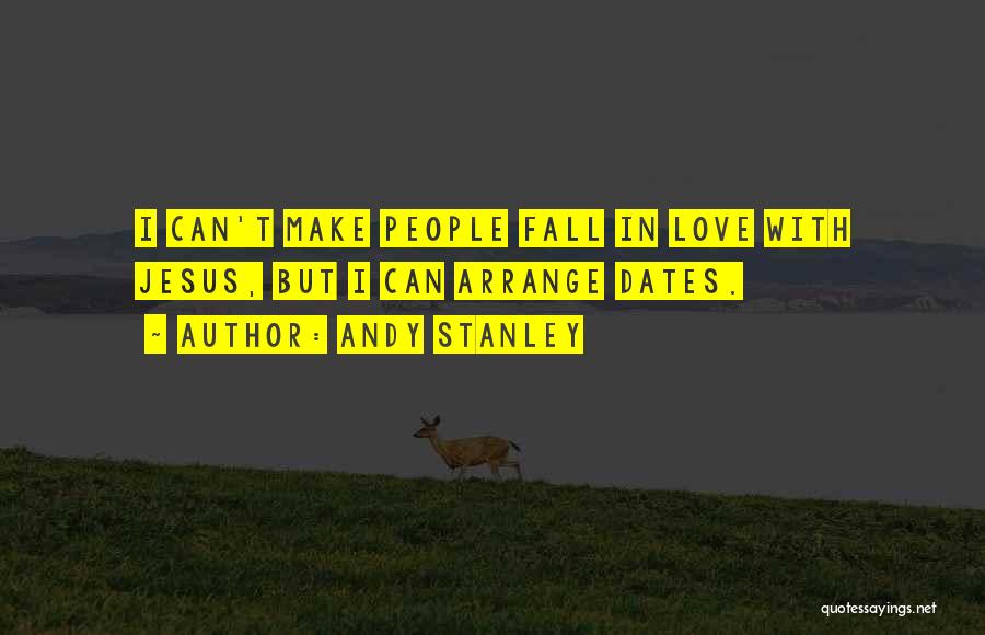 Andy Stanley Quotes: I Can't Make People Fall In Love With Jesus, But I Can Arrange Dates.